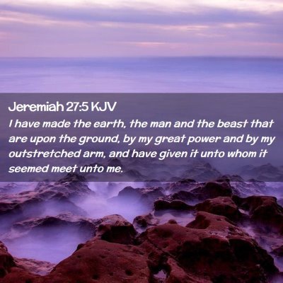 Picture 02 - Jeremiah 27:5 KJV - I have made the earth, the man and the beast that - Bible Verse Picture