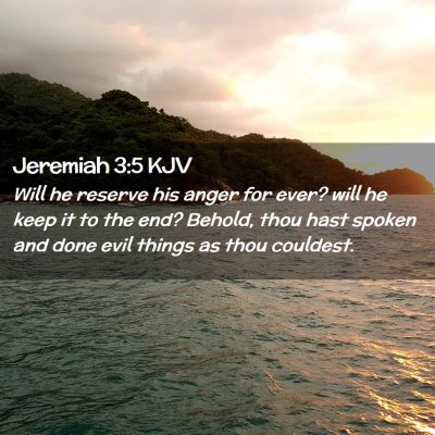 Picture 02 - Jeremiah 3:5 KJV - Will he reserve his anger for ever? will he keep - Bible Verse Picture
