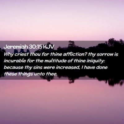 Picture 02 - Jeremiah 30:15 KJV - Why criest thou for thine affliction? thy sorrow - Bible Verse Picture