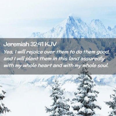 Picture 02 - Jeremiah 32:41 KJV - Yea, I will rejoice over them to do them good, - Bible Verse Picture