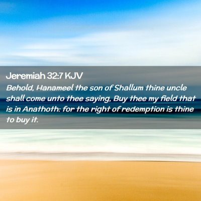 Picture 02 - Jeremiah 32:7 KJV - Behold, Hanameel the son of Shallum thine uncle - Bible Verse Picture