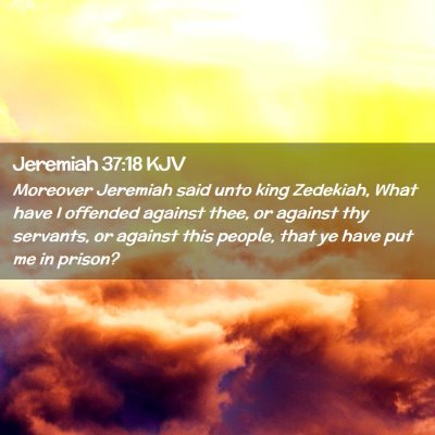 Picture 02 - Jeremiah 37:18 KJV - Moreover Jeremiah said unto king Zedekiah, What - Bible Verse Picture