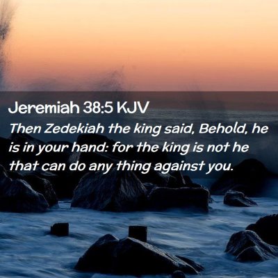 Picture 02 - Jeremiah 38:5 KJV - Then Zedekiah the king said, Behold, he is in - Bible Verse Picture