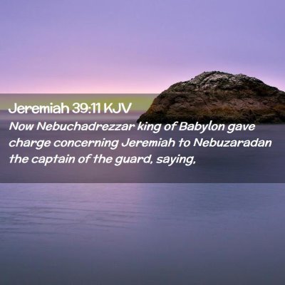 Picture 02 - Jeremiah 39:11 KJV - Now Nebuchadrezzar king of Babylon gave charge - Bible Verse Picture