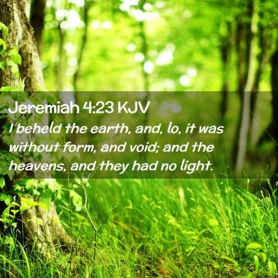 Picture 02 - Jeremiah 4:23 KJV - I beheld the earth, and, lo, it was without form, - Bible Verse Picture