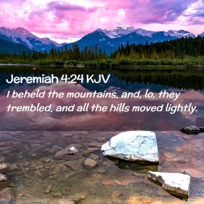 Picture 02 - Jeremiah 4:24 KJV - I beheld the mountains, and, lo, they trembled, - Bible Verse Picture
