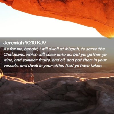 Picture 02 - Jeremiah 40:10 KJV - As for me, behold, I will dwell at Mizpah, to - Bible Verse Picture