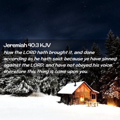 Picture 02 - Jeremiah 40:3 KJV - Now the LORD hath brought it, and done according - Bible Verse Picture