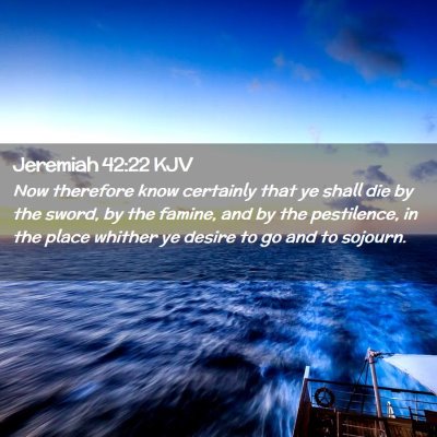Picture 02 - Jeremiah 42:22 KJV - Now therefore know certainly that ye shall die by - Bible Verse Picture