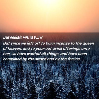 Picture 02 - Jeremiah 44:18 KJV - But since we left off to burn incense to the - Bible Verse Picture