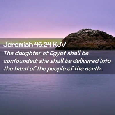 Picture 02 - Jeremiah 46:24 KJV - The daughter of Egypt shall be confounded; she - Bible Verse Picture