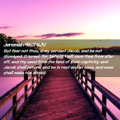 Picture 02 - Jeremiah 46:27 KJV - But fear not thou, O my servant Jacob, and be not - Bible Verse Picture