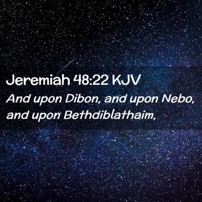 Picture 02 - Jeremiah 48:22 KJV - And upon Dibon, and upon Nebo, and upon - Bible Verse Picture