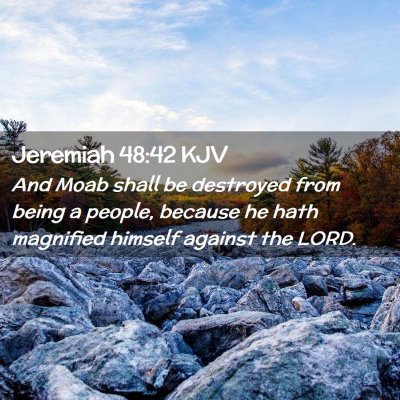 Picture 02 - Jeremiah 48:42 KJV - And Moab shall be destroyed from being a people, - Bible Verse Picture
