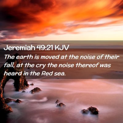 Picture 02 - Jeremiah 49:21 KJV - The earth is moved at the noise of their fall, at - Bible Verse Picture
