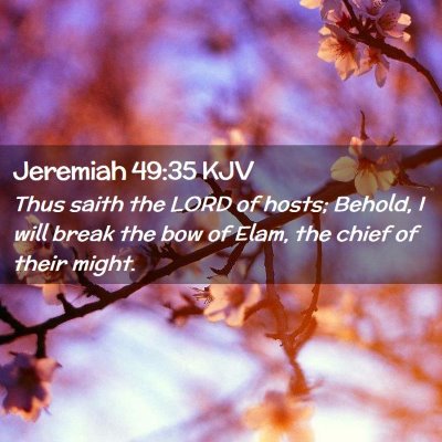 Picture 02 - Jeremiah 49:35 KJV - Thus saith the LORD of hosts; Behold, I will - Bible Verse Picture