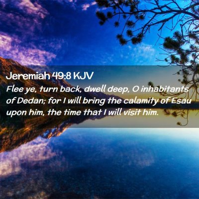 Picture 02 - Jeremiah 49:8 KJV - Flee ye, turn back, dwell deep, O inhabitants of - Bible Verse Picture