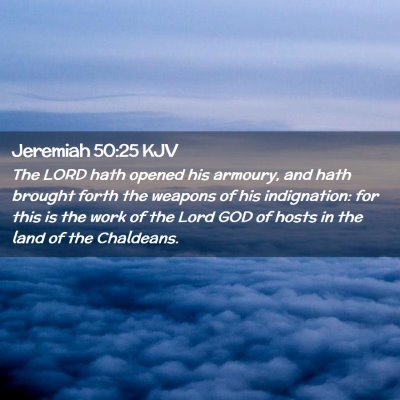 Picture 02 - Jeremiah 50:25 KJV - The LORD hath opened his armoury, and hath - Bible Verse Picture