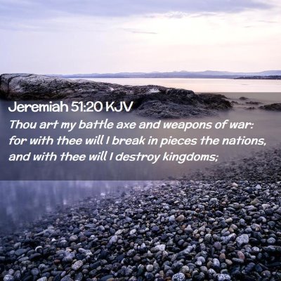 Picture 02 - Jeremiah 51:20 KJV - Thou art my battle axe and weapons of war: for - Bible Verse Picture