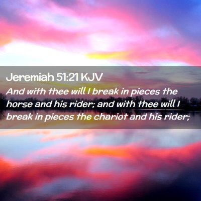 Picture 02 - Jeremiah 51:21 KJV - And with thee will I break in pieces the horse - Bible Verse Picture