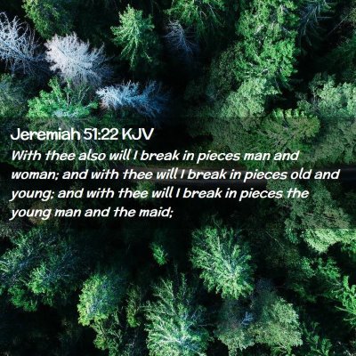 Picture 02 - Jeremiah 51:22 KJV - With thee also will I break in pieces man and - Bible Verse Picture