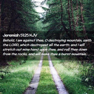 Picture 02 - Jeremiah 51:25 KJV - Behold, I am against thee, O destroying mountain, - Bible Verse Picture