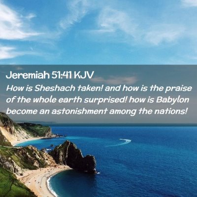 Picture 02 - Jeremiah 51:41 KJV - How is Sheshach taken! and how is the praise of - Bible Verse Picture
