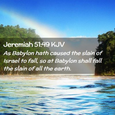 Picture 02 - Jeremiah 51:49 KJV - As Babylon hath caused the slain of Israel to - Bible Verse Picture