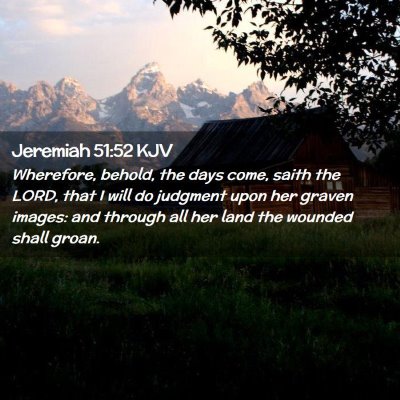 Picture 02 - Jeremiah 51:52 KJV - Wherefore, behold, the days come, saith the LORD, - Bible Verse Picture