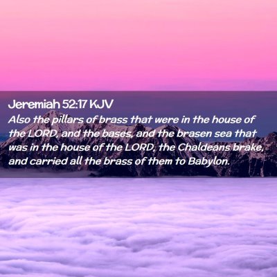 Picture 02 - Jeremiah 52:17 KJV - Also the pillars of brass that were in the house - Bible Verse Picture