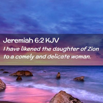 Picture 02 - Jeremiah 6:2 KJV - I have likened the daughter of Zion to a comely - Bible Verse Picture