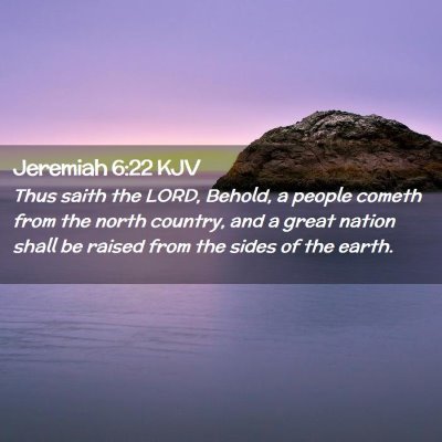 Picture 02 - Jeremiah 6:22 KJV - Thus saith the LORD, Behold, a people cometh from - Bible Verse Picture