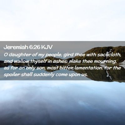 Picture 02 - Jeremiah 6:26 KJV - O daughter of my people, gird thee with - Bible Verse Picture