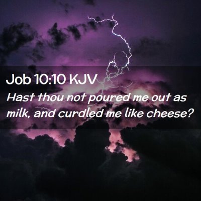 Picture 02 - Job 10:10 KJV - Hast thou not poured me out as milk, and curdled - Bible Verse Picture