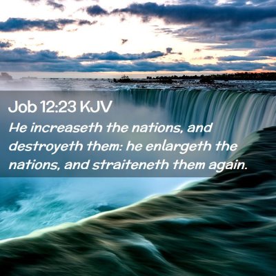 Picture 02 - Job 12:23 KJV - He increaseth the nations, and destroyeth them: - Bible Verse Picture