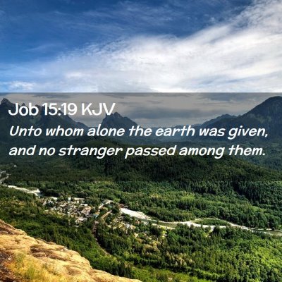 Picture 02 - Job 15:19 KJV - Unto whom alone the earth was given, and no - Bible Verse Picture