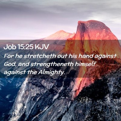 Picture 02 - Job 15:25 KJV - For he stretcheth out his hand against God, and - Bible Verse Picture