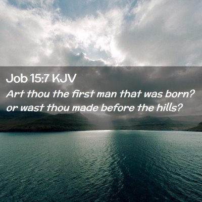 Picture 02 - Job 15:7 KJV - Art thou the first man that was born? or wast - Bible Verse Picture
