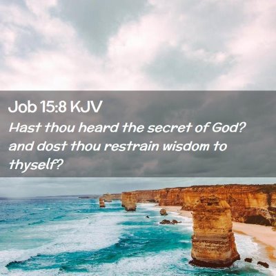 Picture 02 - Job 15:8 KJV - Hast thou heard the secret of God? and dost thou - Bible Verse Picture