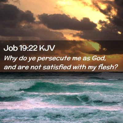 Picture 02 - Job 19:22 KJV - Why do ye persecute me as God, and are not - Bible Verse Picture