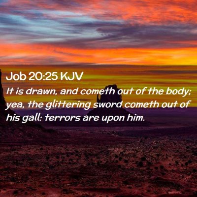 Picture 02 - Job 20:25 KJV - It is drawn, and cometh out of the body; yea, the - Bible Verse Picture
