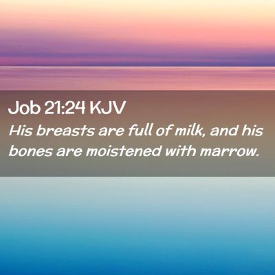 Picture 02 - Job 21:24 KJV - His breasts are full of milk, and his bones are - Bible Verse Picture