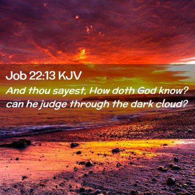 Picture 02 - Job 22:13 KJV - And thou sayest, How doth God know? can he judge - Bible Verse Picture
