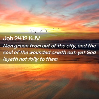 Picture 02 - Job 24:12 KJV - Men groan from out of the city, and the soul of - Bible Verse Picture