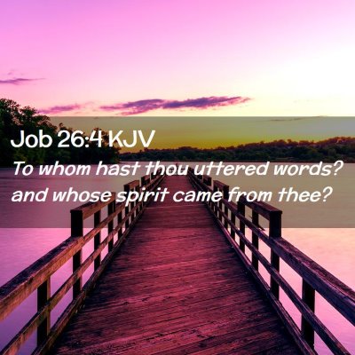 Picture 02 - Job 26:4 KJV - To whom hast thou uttered words? and whose spirit - Bible Verse Picture