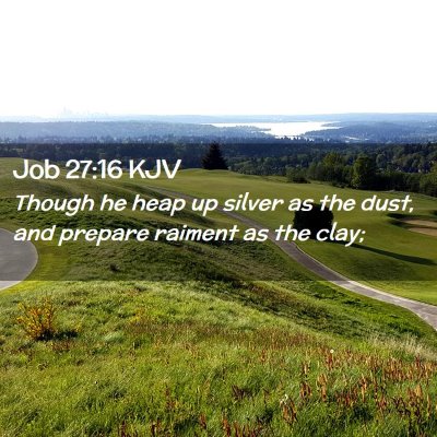 Picture 02 - Job 27:16 KJV - Though he heap up silver as the dust, and prepare - Bible Verse Picture