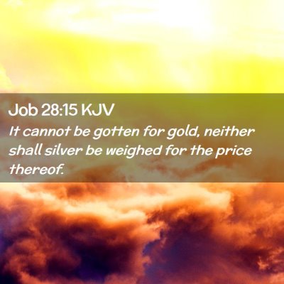 Picture 02 - Job 28:15 KJV - It cannot be gotten for gold, neither shall - Bible Verse Picture