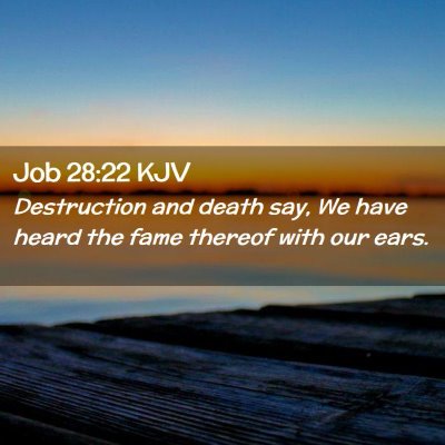 Picture 02 - Job 28:22 KJV - Destruction and death say, We have heard the fame - Bible Verse Picture