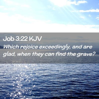 Picture 02 - Job 3:22 KJV - Which rejoice exceedingly, and are glad, when - Bible Verse Picture