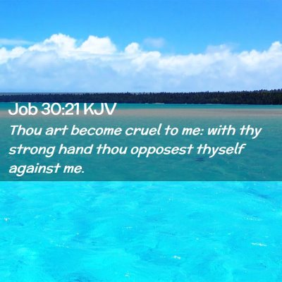 Picture 02 - Job 30:21 KJV - Thou art become cruel to me: with thy strong hand - Bible Verse Picture